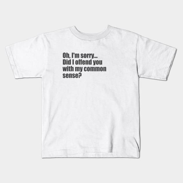 Did I offend you with my common sense? Kids T-Shirt by SunnyAngst